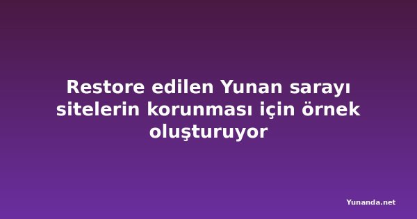 Restore edilen Yunan sarayı sitelerin korunması için örnek oluşturuyor