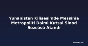 Yunanistan Kilisesi'nde Messinia Metropoliti Daimi Kutsal Sinod Sözcüsü Atandı