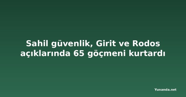 Sahil güvenlik, Girit ve Rodos açıklarında 65 göçmeni kurtardı