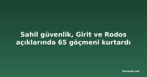 Sahil güvenlik, Girit ve Rodos açıklarında 65 göçmeni kurtardı