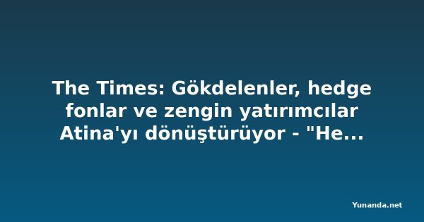 The Times: Gökdelenler, hedge fonlar ve zengin yatırımcılar Atina'yı dönüştürüyor - "Her zamankinden daha cazip"