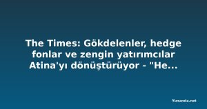 The Times: Gökdelenler, hedge fonlar ve zengin yatırımcılar Atina'yı dönüştürüyor - "Her zamankinden daha cazip"