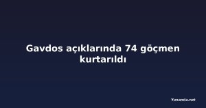 Gavdos açıklarında 74 göçmen kurtarıldı