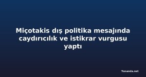 Miçotakis dış politika mesajında caydırıcılık ve istikrar vurgusu yaptı