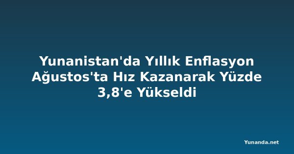 Yunanistan'da Yıllık Enflasyon Ağustos'ta Hız Kazanarak Yüzde 3,8'e Yükseldi