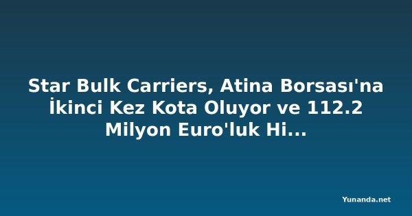 Star Bulk Carriers, Atina Borsası'na İkinci Kez Kota Oluyor ve 112.2 Milyon Euro'luk Hissse Teklifi Başlatıyor