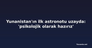 Yunanistan'ın ilk astronotu uzayda: 'psikolojik olarak hazırız'