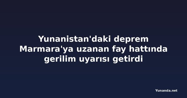 Yunanistan'daki deprem Marmara'ya uzanan fay hattında gerilim uyarısı getirdi