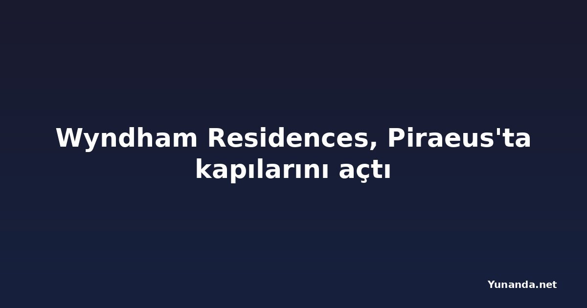 Wyndham Residences, Piraeus'ta kapılarını açtı