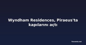 Wyndham Residences, Piraeus'ta kapılarını açtı