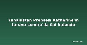 Yunanistan Prensesi Katherine'in torunu Londra'da ölü bulundu