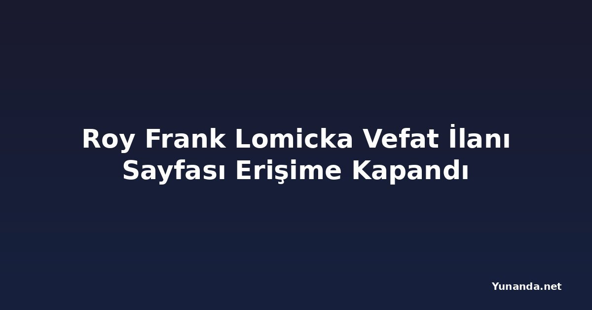 Roy Frank Lomicka Vefat İlanı Sayfası Erişime Kapandı
