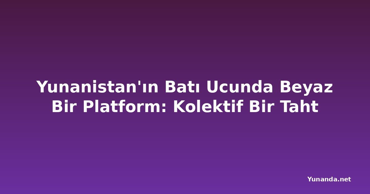 Yunanistan'ın Batı Ucunda Beyaz Bir Platform: Kolektif Bir Taht