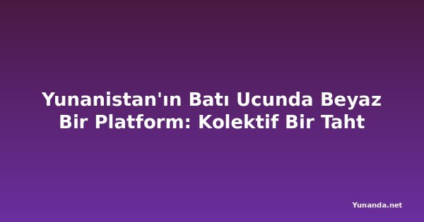 Yunanistan'ın Batı Ucunda Beyaz Bir Platform: Kolektif Bir Taht