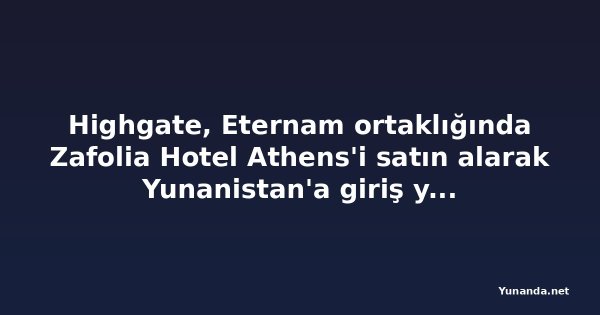 Highgate, Eternam ortaklığında Zafolia Hotel Athens'i satın alarak Yunanistan'a giriş yaptı