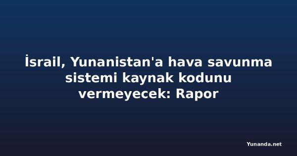 İsrail, Yunanistan'a hava savunma sistemi kaynak kodunu vermeyecek: Rapor