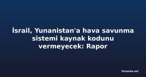 İsrail, Yunanistan'a hava savunma sistemi kaynak kodunu vermeyecek: Rapor