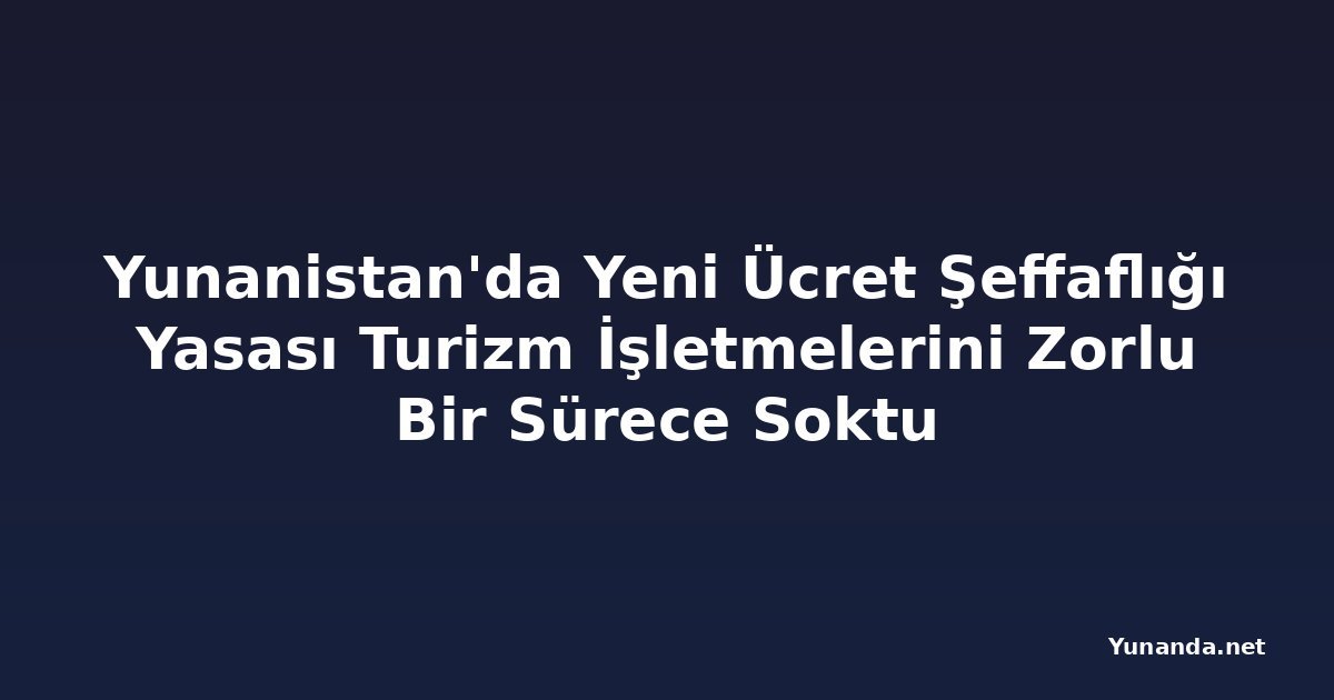 Yunanistan'da Yeni Ücret Şeffaflığı Yasası Turizm İşletmelerini Zorlu Bir Sürece Soktu