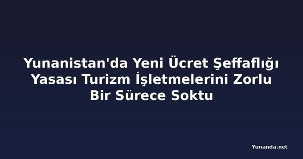 Yunanistan'da Yeni Ücret Şeffaflığı Yasası Turizm İşletmelerini Zorlu Bir Sürece Soktu