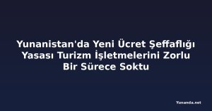 Yunanistan'da Yeni Ücret Şeffaflığı Yasası Turizm İşletmelerini Zorlu Bir Sürece Soktu