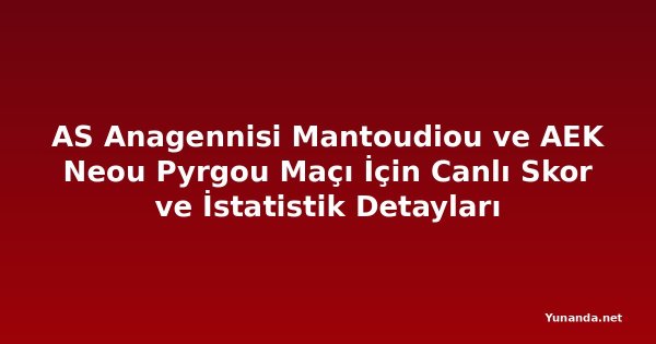 AS Anagennisi Mantoudiou ve AEK Neou Pyrgou Maçı İçin Canlı Skor ve İstatistik Detayları