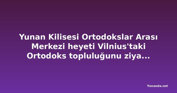 Yunan Kilisesi Ortodokslar Arası Merkezi heyeti Vilnius'taki Ortodoks topluluğunu ziyaret etti
