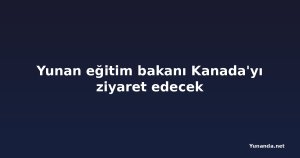 Yunan eğitim bakanı Kanada'yı ziyaret edecek