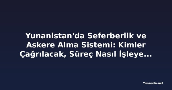 Yunanistan'da Seferberlik ve Askere Alma Sistemi: Kimler Çağrılacak, Süreç Nasıl İşleyecek?