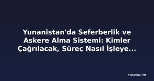 Yunanistan'da Seferberlik ve Askere Alma Sistemi: Kimler Çağrılacak, Süreç Nasıl İşleyecek?