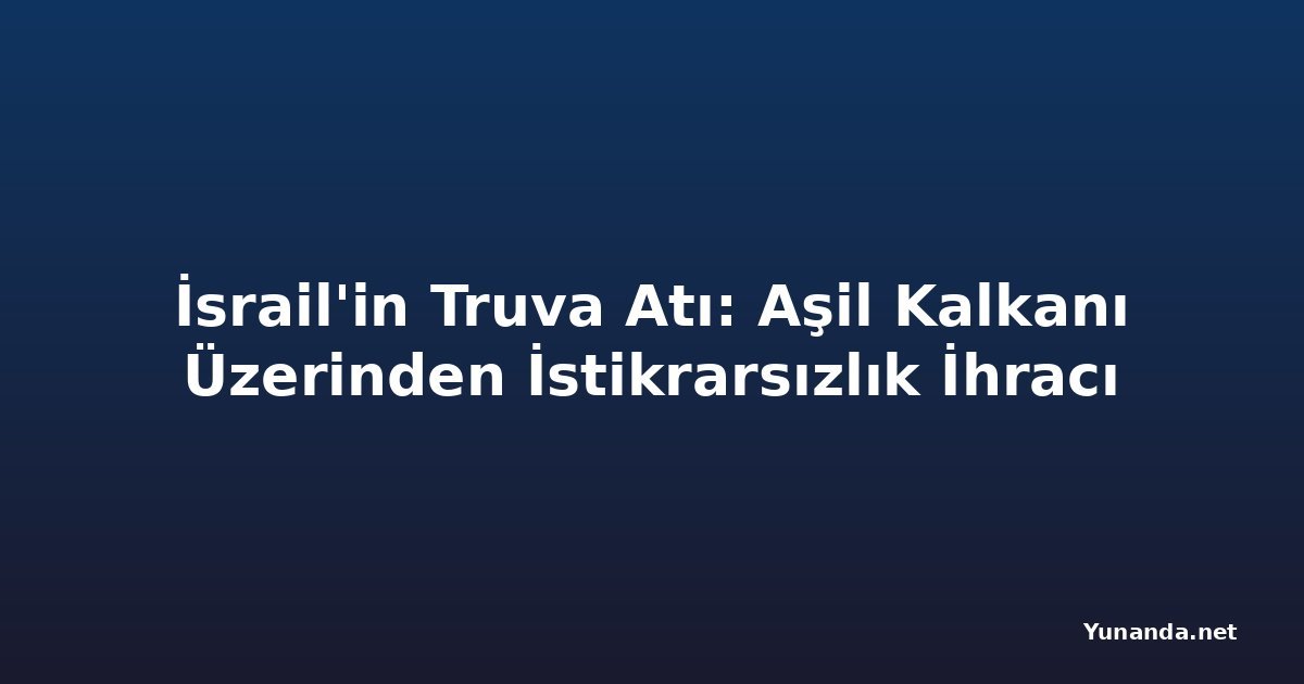 İsrail'in Truva Atı: Aşil Kalkanı Üzerinden İstikrarsızlık İhracı