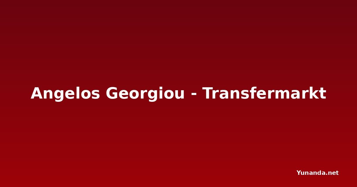 Angelos Georgiou - Transfermarkt