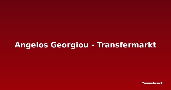 Angelos Georgiou - Transfermarkt