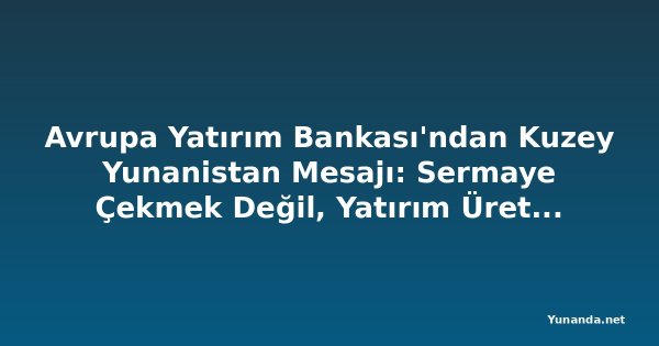 Avrupa Yatırım Bankası'ndan Kuzey Yunanistan Mesajı: Sermaye Çekmek Değil, Yatırım Üretmek Hedefleniyor