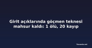 Girit açıklarında göçmen teknesi mahsur kaldı: 1 ölü, 20 kayıp