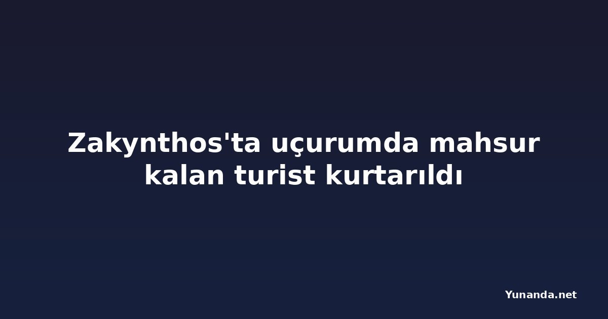 Zakynthos'ta uçurumda mahsur kalan turist kurtarıldı