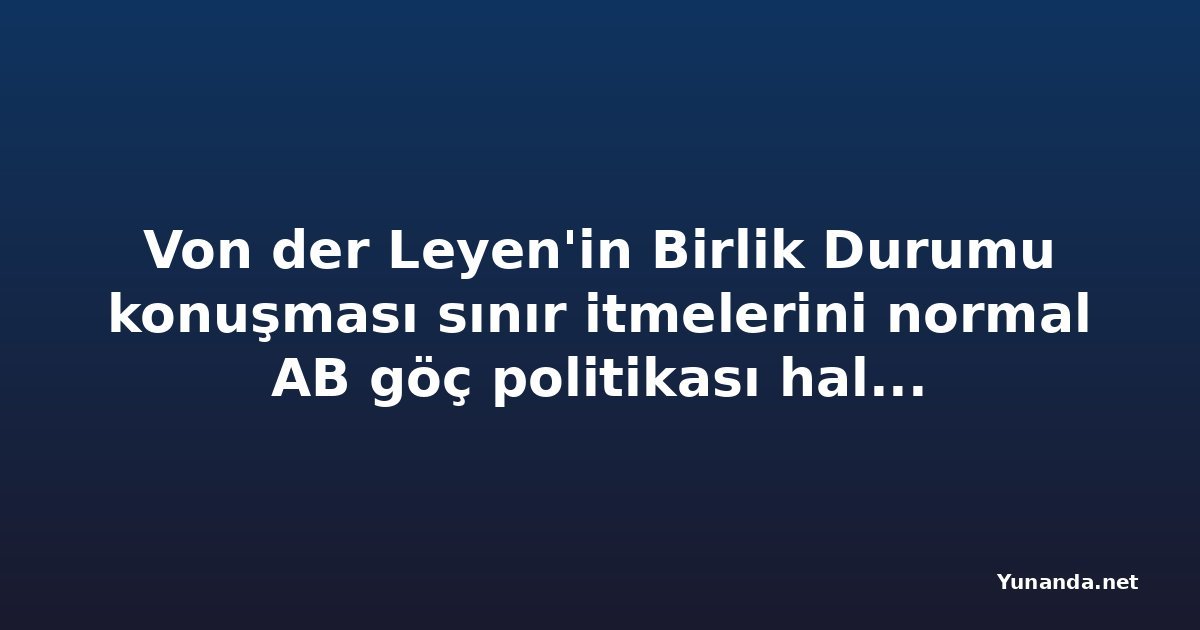 Von der Leyen'in Birlik Durumu konuşması sınır itmelerini normal AB göç politikası haline getirme riski taşıyor