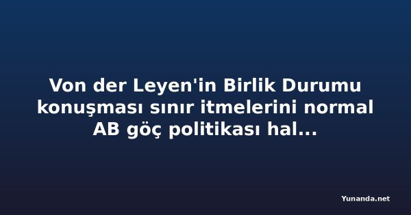 Von der Leyen'in Birlik Durumu konuşması sınır itmelerini normal AB göç politikası haline getirme riski taşıyor