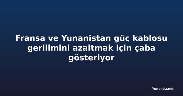 Fransa ve Yunanistan güç kablosu gerilimini azaltmak için çaba gösteriyor