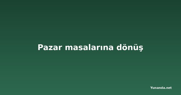 Pazar masalarına dönüş