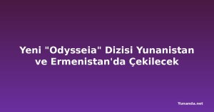 Yeni "Odysseia" Dizisi Yunanistan ve Ermenistan'da Çekilecek