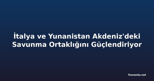 İtalya ve Yunanistan Akdeniz'deki Savunma Ortaklığını Güçlendiriyor