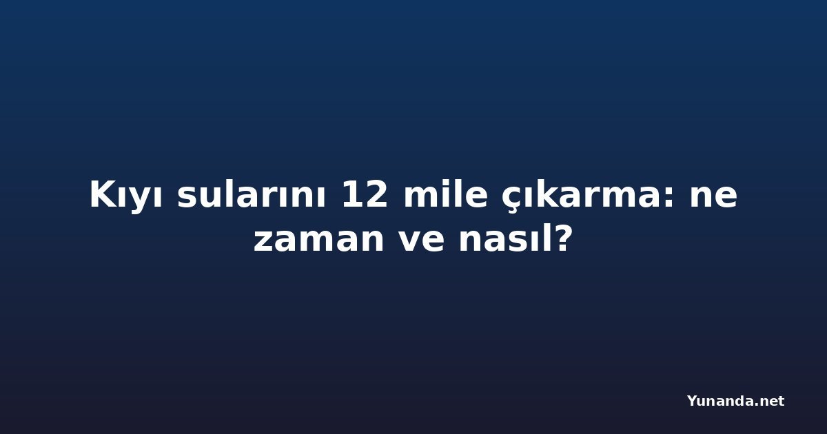 Kıyı sularını 12 mile çıkarma: ne zaman ve nasıl?