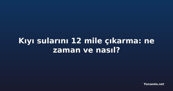 Kıyı sularını 12 mile çıkarma: ne zaman ve nasıl?