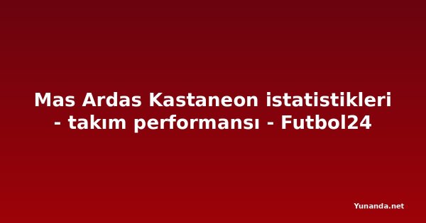 Mas Ardas Kastaneon istatistikleri - takım performansı - Futbol24
