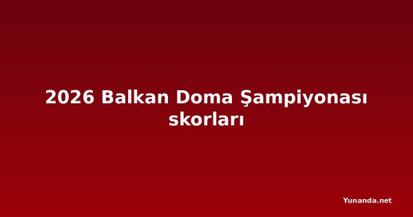 2026 Balkan Doma Şampiyonası skorları