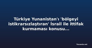 Türkiye Yunanistan'ı 'bölgeyi istikrarsızlaştıran' İsrail ile ittifak kurmaması konusunda uyardı