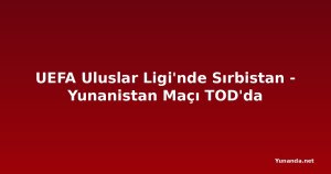 UEFA Uluslar Ligi'nde Sırbistan - Yunanistan Maçı TOD'da