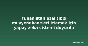 Yunanistan özel tıbbi muayenehaneleri izlemek için yapay zeka sistemi duyurdu