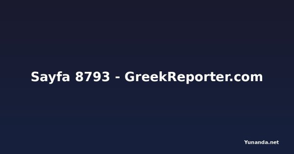 Sayfa 8793 - GreekReporter.com