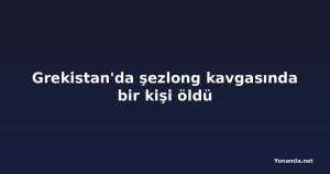 Grekistan'da şezlong kavgasında bir kişi öldü